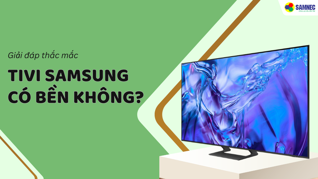 tivi samsung có bền không