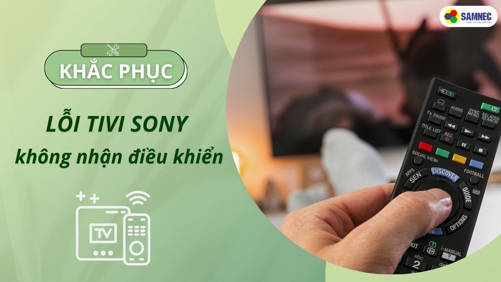 1. Nguyên Nhân Lỗi Tivi Sony Không Nhận Điều Khiển