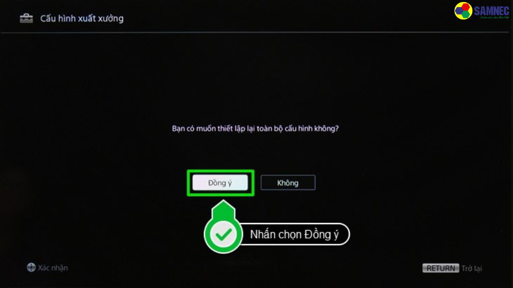 Bước 4: Nhấn Đồng ý để xác nhận trả tivi về cài đặt ban đầu.
