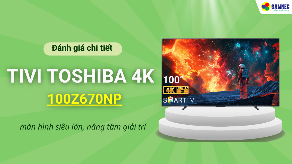 Tivi Toshiba 4K 100 Inch 100Z670NP - Màn hình siêu lớn, nâng tầm giải trí