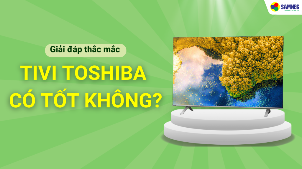 Tivi Toshiba có tốt không?