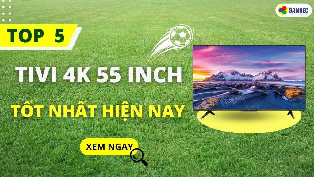 top tivi 4k 55 inch xem bóng đá