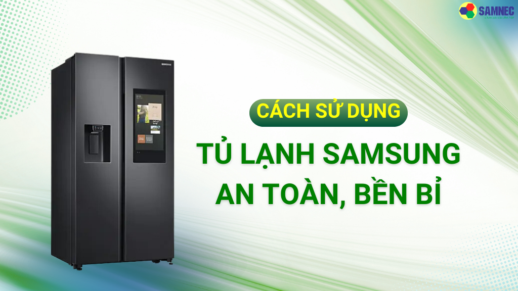 Cách sử dụng tủ lạnh Samsung tiết kiệm điện