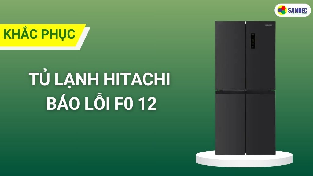 tủ lạnh hitachi báo lỗi f0 12