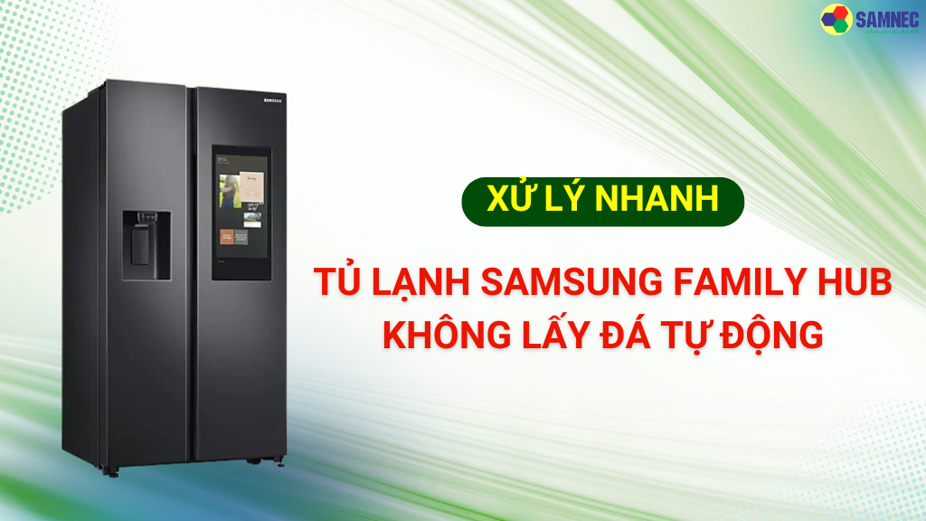 tủ lạnh Samsung Family Hub không lấy đá tự động