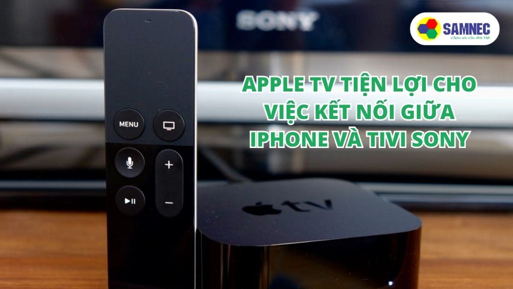 Apple TV tiện lợi cho việc kết nối giữa Iphone và tivi Sony