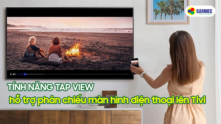 Tính năng Tap view phản chiếu màn hình điện thoại lên Tivi