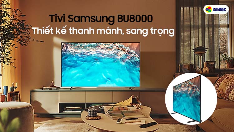 Tivi Samsung BU8000 với thiết kế thanh mảnh, sang trọng