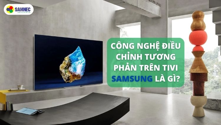 Công nghệ tương phản trên tivi Samsung là gì?