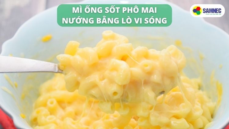Mì ống sốt phô mai nướng bằng lò vi sóng
