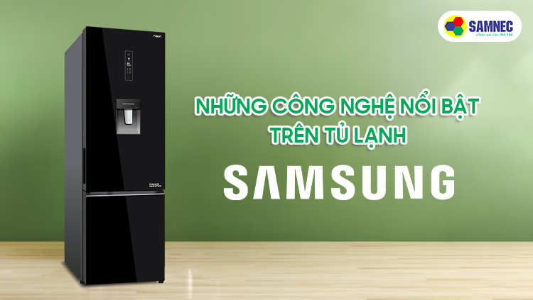 Những công nghệ nổi bật trên tủ lạnh Samsung