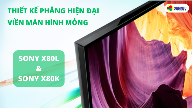Thiết kế hiện đại của tivi Sony X80L và Sony X80K