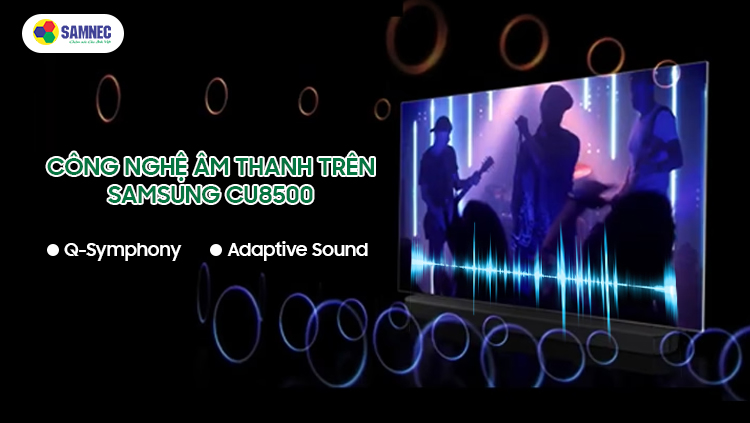 Công nghệ Q-Symphony và Adaptive Sound trên Smart Tivi Samsung CU8500