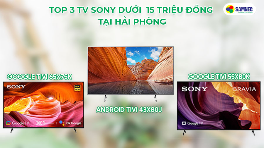Top 3 tivi Sony dưới 15 triệu đồng tại Hải Phòng