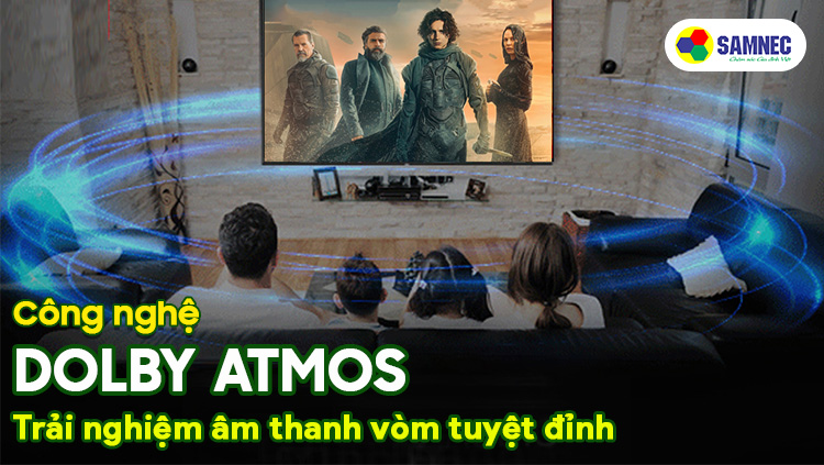 Công nghệ Dolby Atmos trải nghiệm âm thanh vòm tuyệt tỉnh tivi Sony