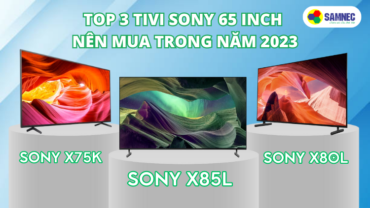 top 3 tv sony 65 inch nên mua trong năm 2023