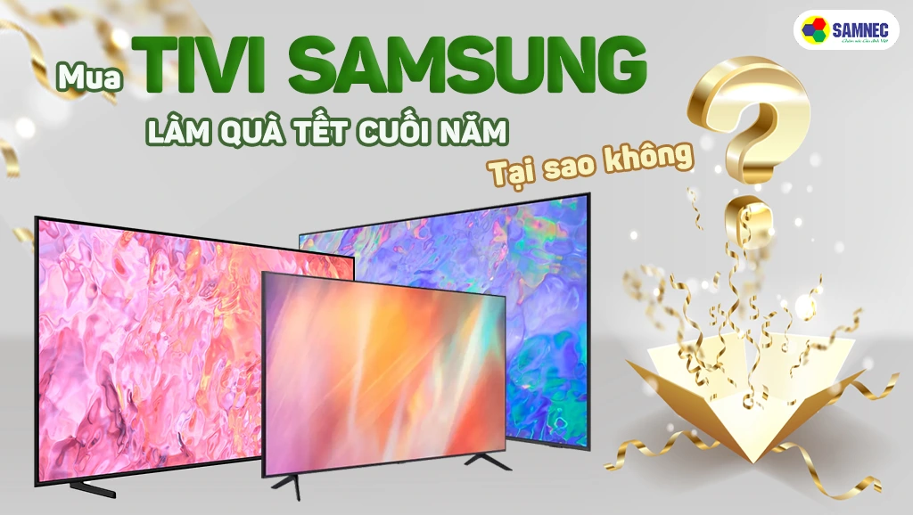 Mua tivi Samsung làm quà tặng ngày Tết