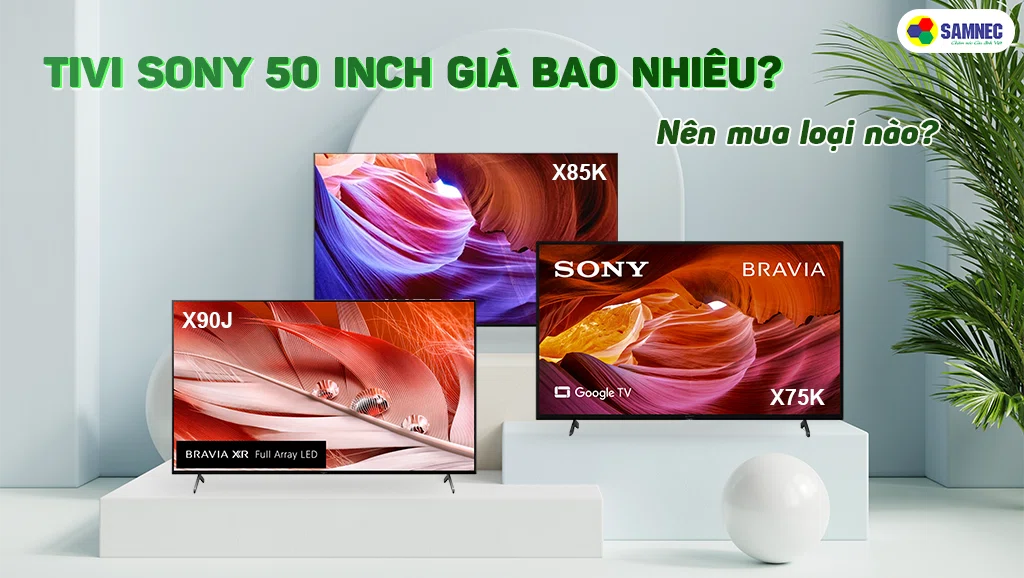 Tivi Sony 50 inch giá bao nhiêu? Nên mua loại nào?