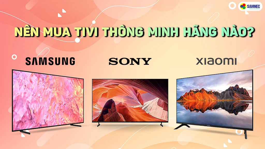 Nên mua smart tivi thông minh hãng samsung sony hay xiaomi