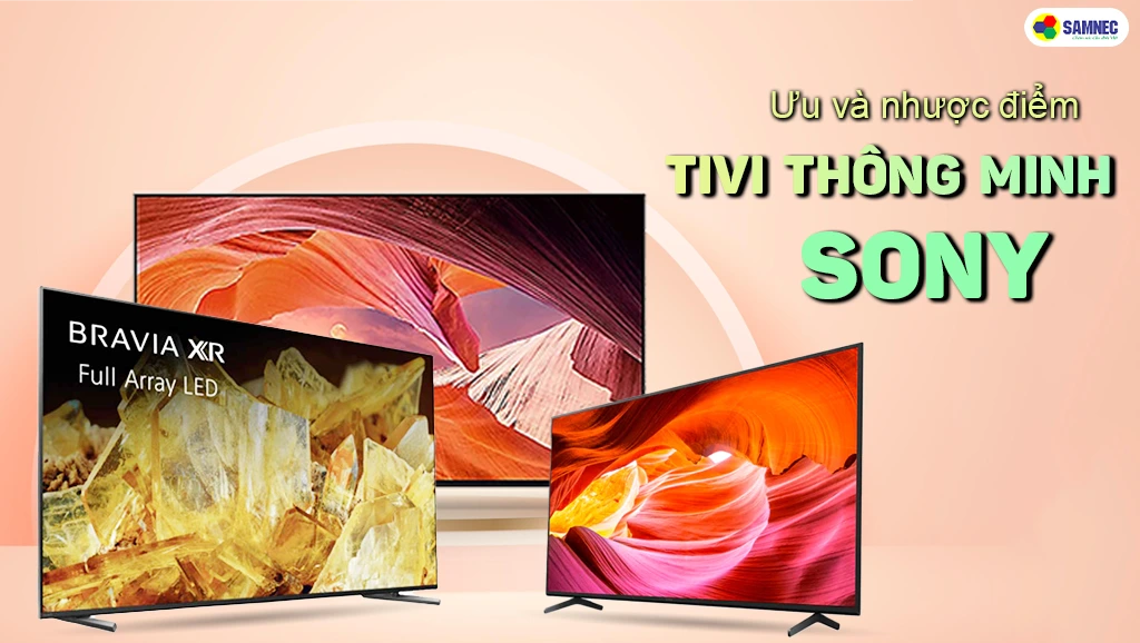 Ưu điểm và nhược điểm của tivi Sony