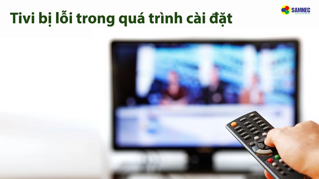 Cách khắc phục khi tivi bị lỗi trong quá trình cài đặt