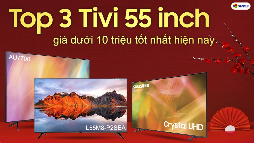 Top 3 tivi 55 inch giá dưới 10 triệu tốt nhất hiện nay