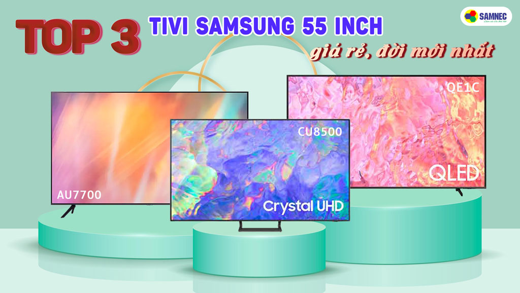 top 3 tivi samsung 55 inch giá rẻ đời mới nhất