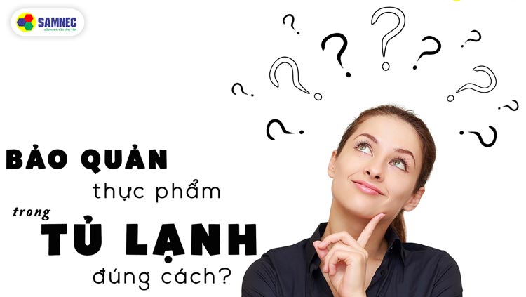 Bảo quản thực phẩm trong tủ lạnh thế nào cho đúng cách