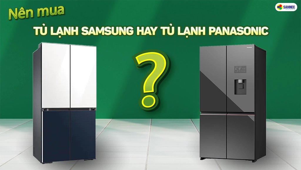 nên mua tủ lạnh Panasonic hay Samsung