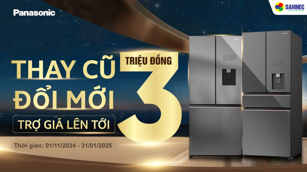 Ưu Đãi Lên Tới 3 Triệu Khi Thay Cũ Đổi Mới Tủ Lạnh Panasonic