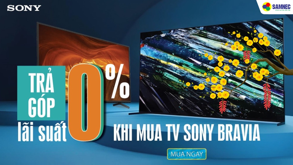 Ưu Đãi Trả Góp 0% Khi Mua TV Sony Bravia Và Loa Sony Tại Điện Máy Samnec