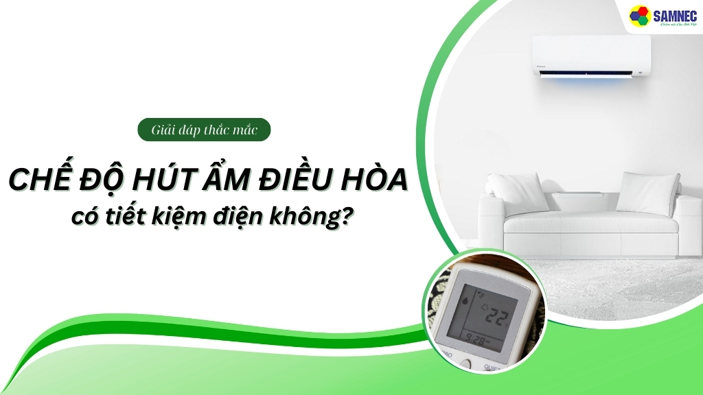 Chế độ hút ẩm điều hòa có tiết kiệm điện không
