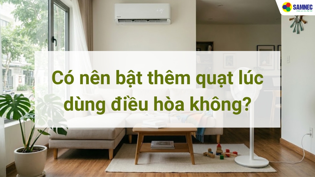 Có nên bật thêm quạt lúc dùng điều hòa