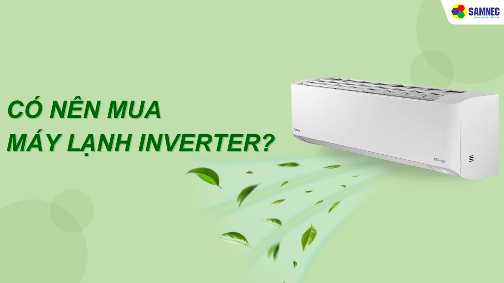 Có nên mua máy lạnh Inverter không? Ưu và nhược điểm