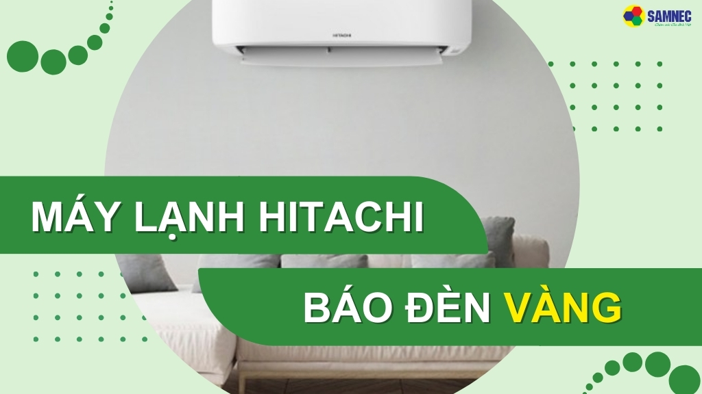 Phải làm gì khi máy lạnh Hitachi báo đèn vàng