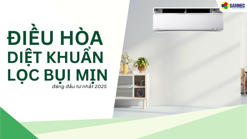 Đâu là điều hòa diệt khuẩn lọc bụi mịn đáng đầu tư nhất 2025