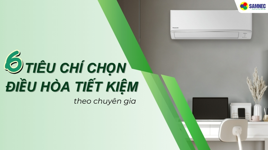 6 tiêu chí chọn điều hòa tiết kiệm, tối ưu hiệu quả sử dụng
