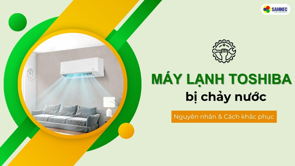 Mách bạn nguyên nhân và cách xử lý máy lạnh Toshiba bị chảy nước