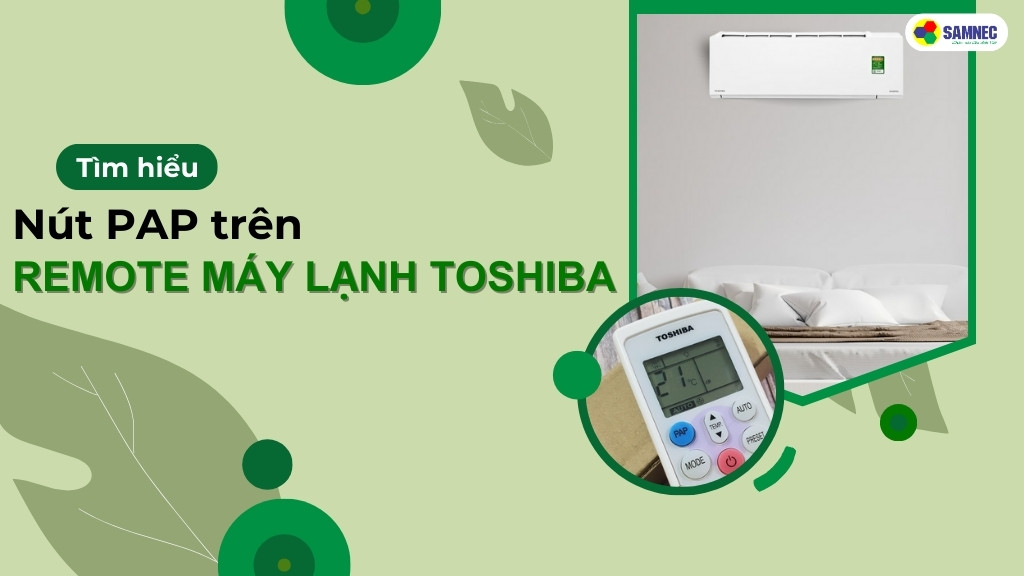 Bạn có biết nút PAP trên remote máy lạnh Toshiba là gì? Cách sử dụng chi tiết