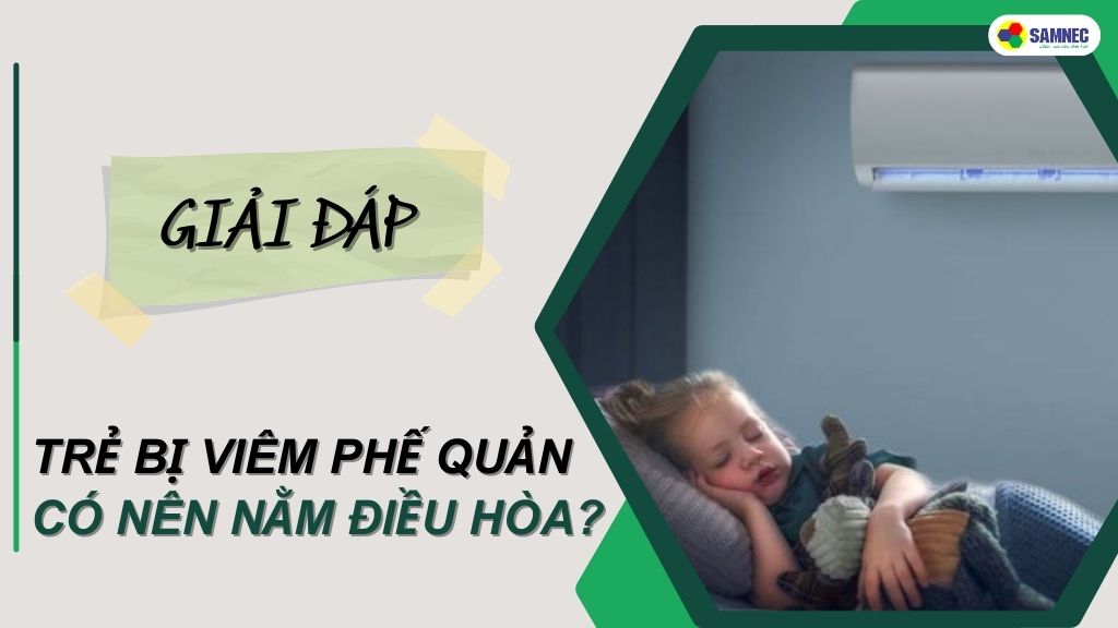 Trẻ bị viêm phế quản có nên nằm điều hòa không