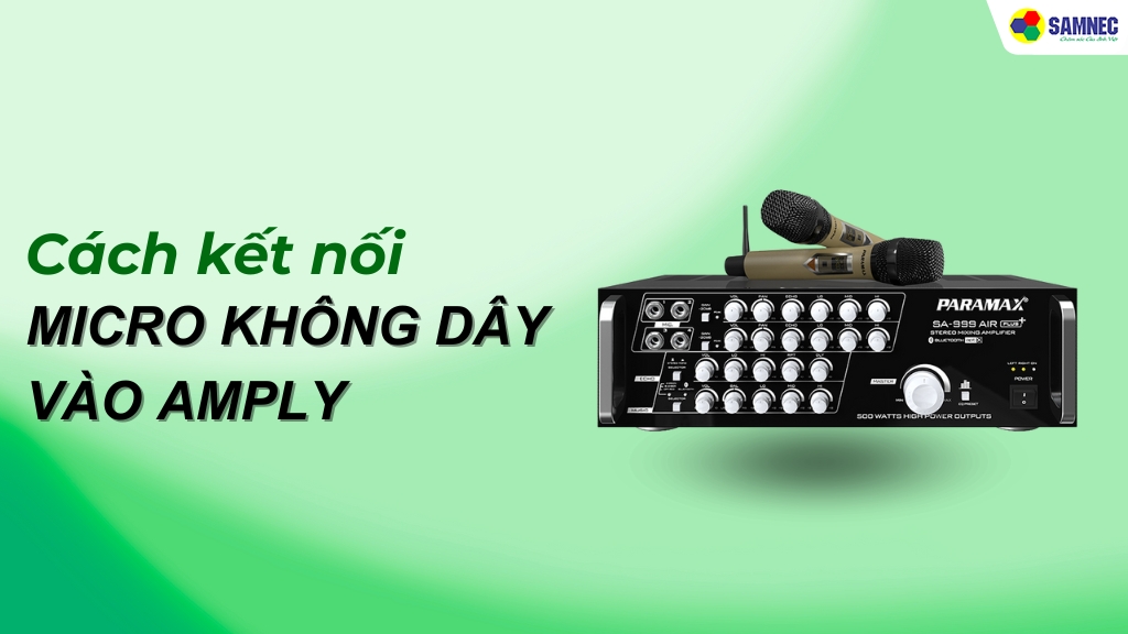 Mách bạn cách kết nối micro không dây vào amply chỉ với 4 bước đơn giản