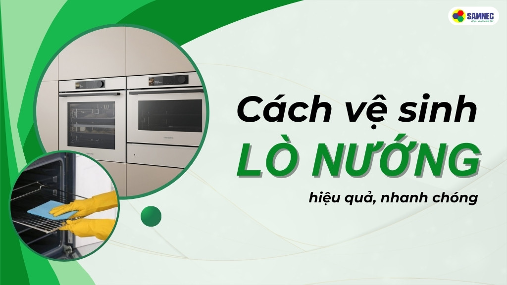 Mách bạn 5 cách vệ sinh lò nướng hiệu quả, nhanh chóng tại nhà