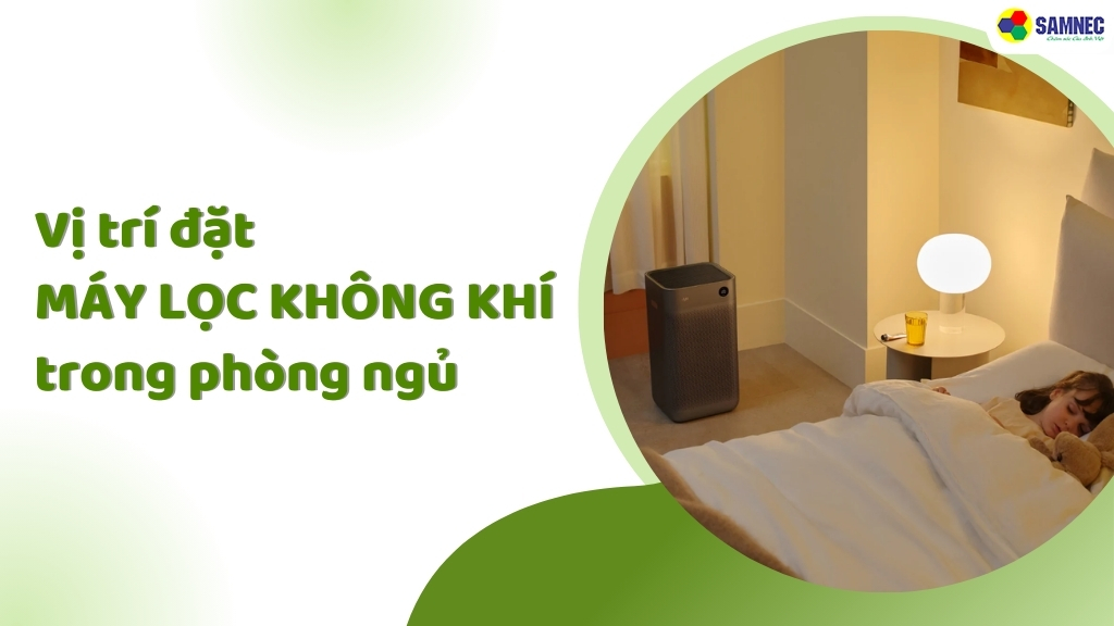 Vị trí đặt máy lọc không khí trong phòng ngủ như thế nào là đúng