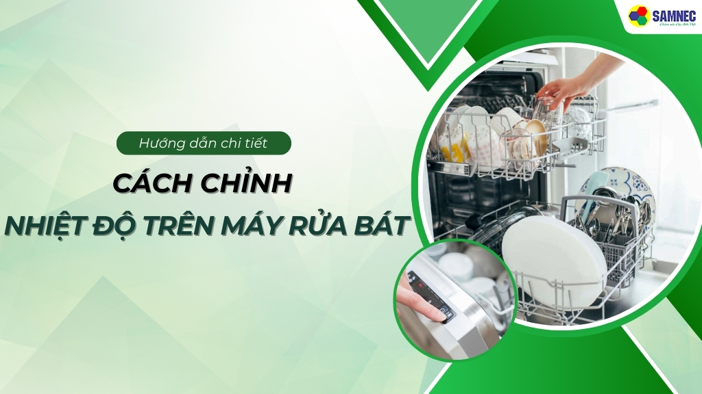 Hé lộ cách chỉnh nhiệt độ trên máy rửa bát tối ưu hiệu quả nhất