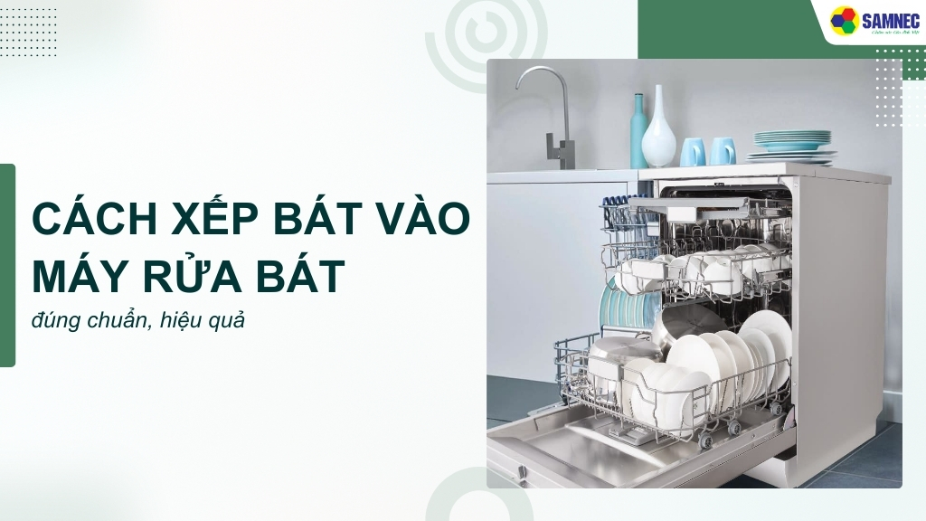 Cách xếp bát vào máy rửa bát đúng chuẩn, sạch nhanh và không tốn điện