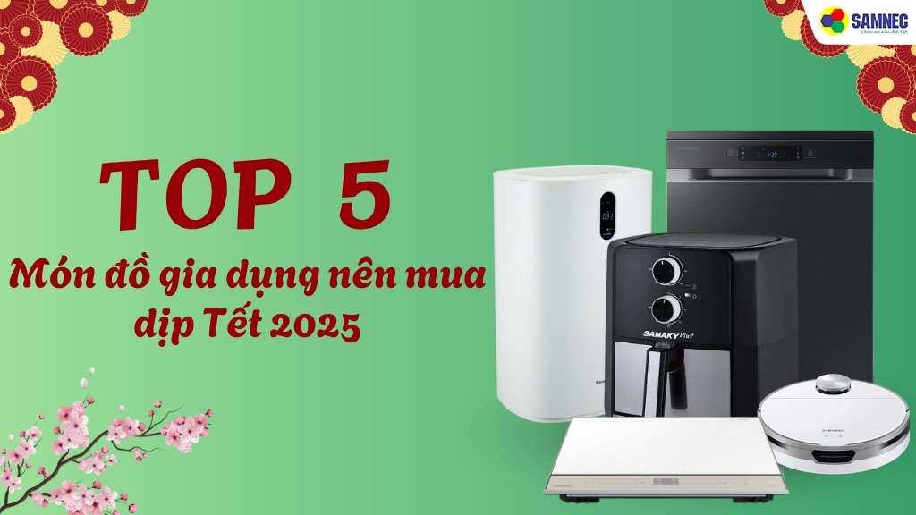 TOP 5 món đồ gia dụng nên mua dịp Tết 2025 cho ngày đoàn tụ thêm đủ đầy