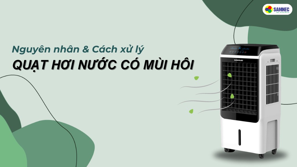 làm thế nào để khắc phục tình trạng quạt hơi nước có mùi hôi
