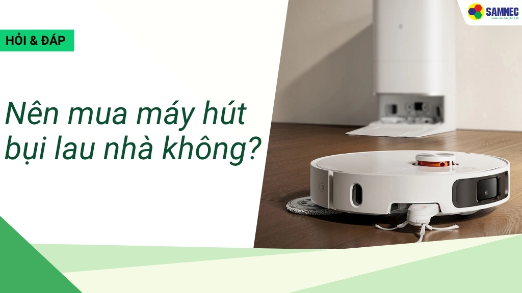 Nên mua máy hút bụi lau nhà không? Đọc trước khi mua
