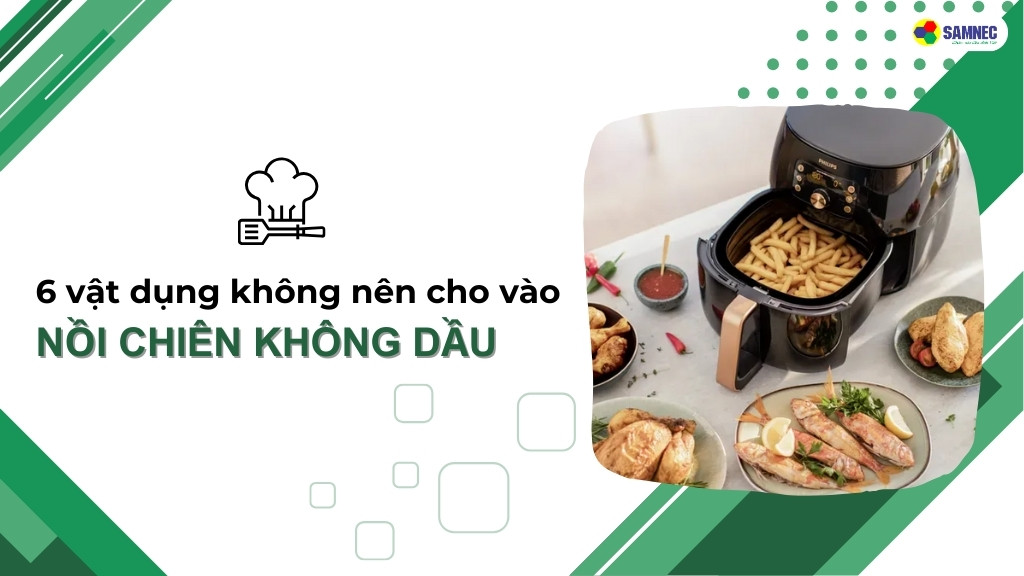 Lưu ý 6 vật dụng không nên cho vào nồi chiên không dầu