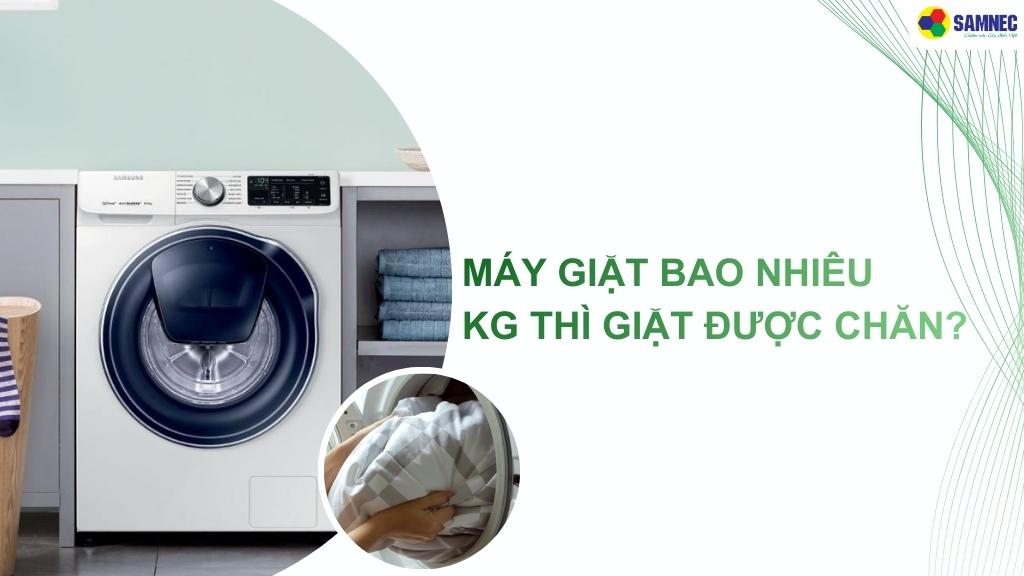 Máy giặt bao nhiêu kg thì giặt được chăn